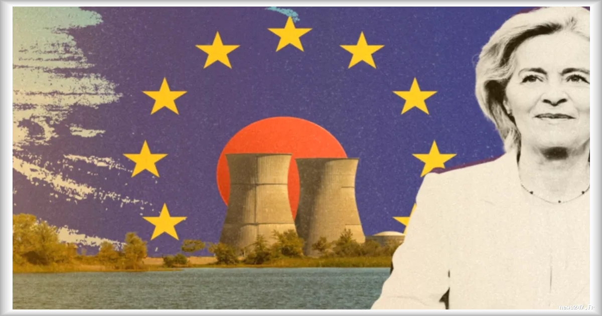 L'Europe reconnait une erreur stratégique en réduisant le nucléaire : Ursula von der Leyen appelle à un retour en force