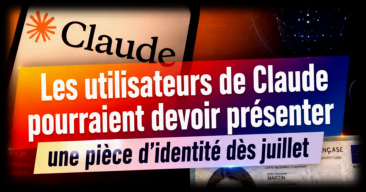 Anthropic renforce l'accès à Claude : vérification d'âge et d'identité obligatoire dès le 8 juillet