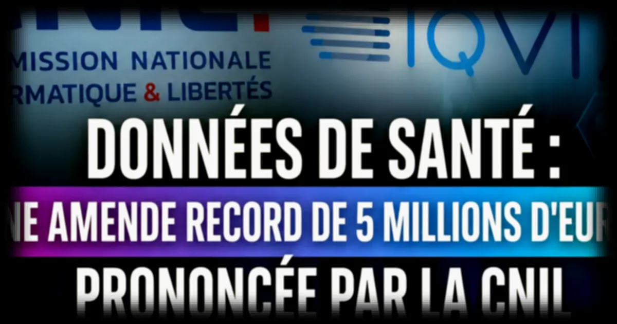 CNIL : IQVIA sanctionnée à 5 millions d'euros pour manquement dans la gestion des données de santé