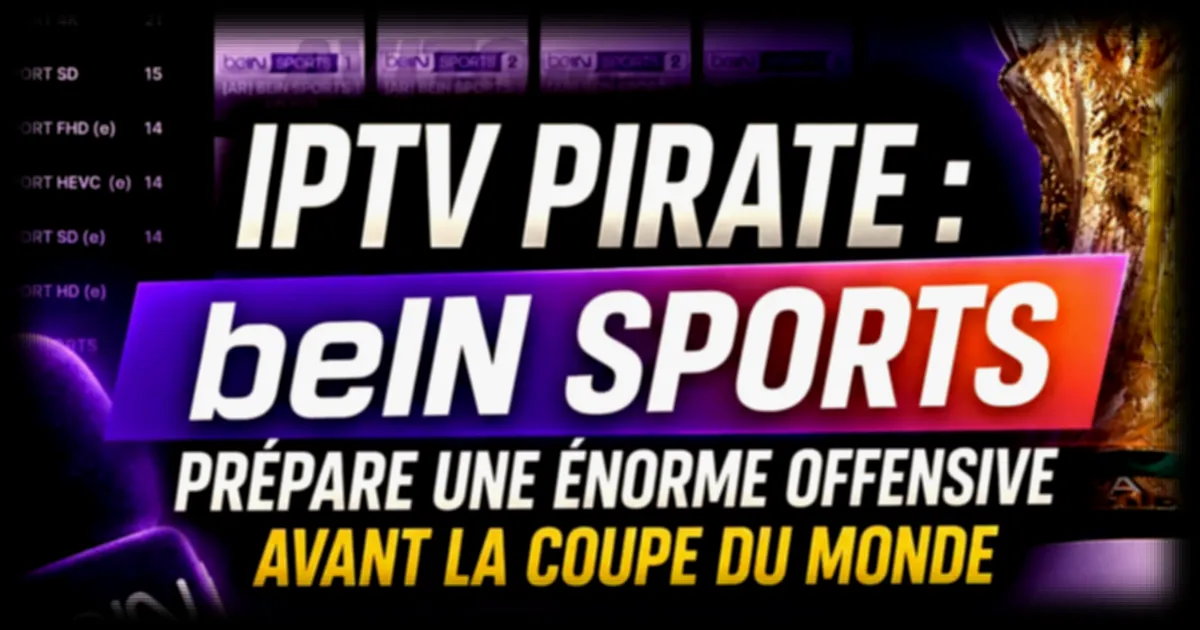 Coupe du Monde 2026 : beIN Sports prépare une offensive massive contre l'IPTV pirate