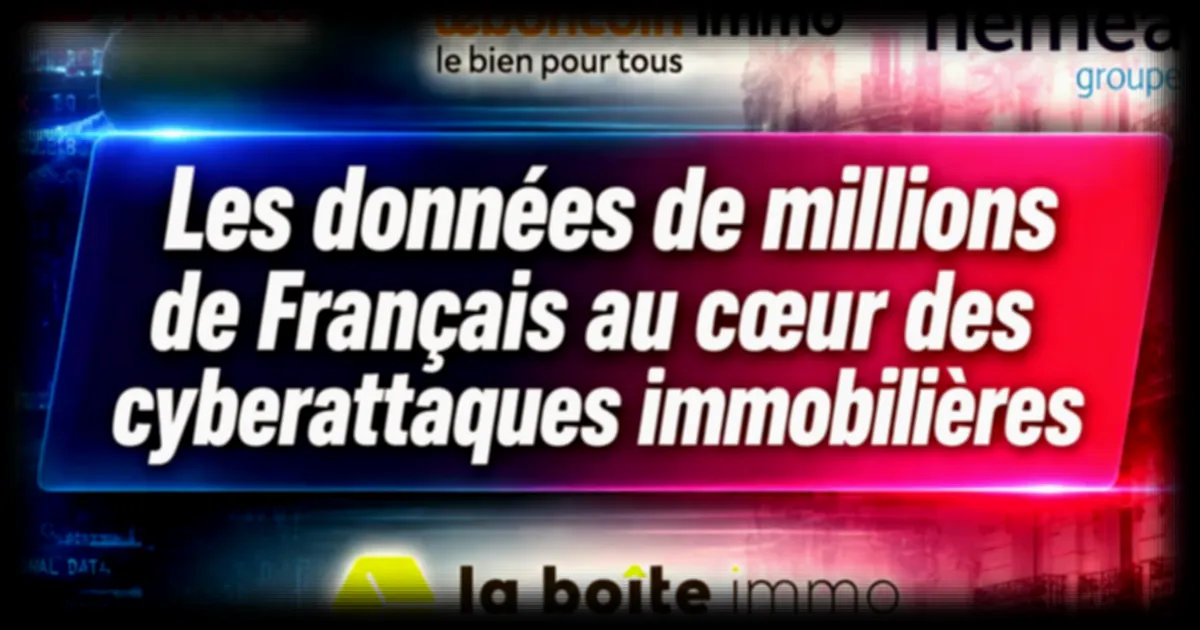 Cyberattaques : plus de 6,2 millions de Français potentiellement exposés dans une vague de fuites de données touchant l’immobilier