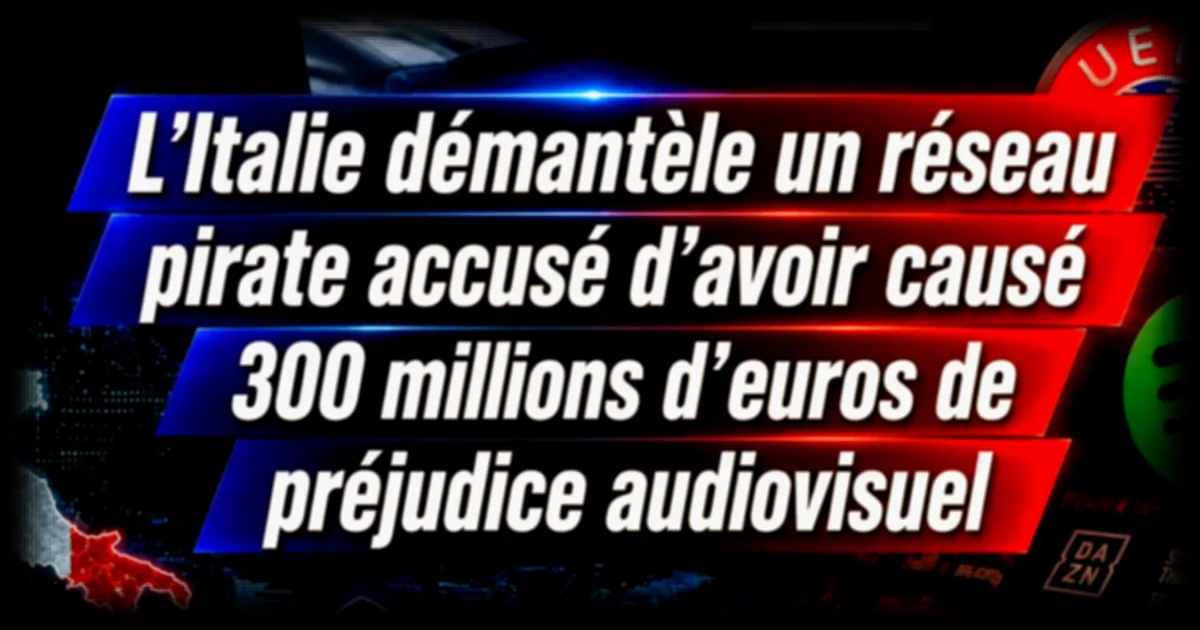 Italie : démantèlement d’un réseau de streaming pirate évalué à 300 millions d’euros de préjudice